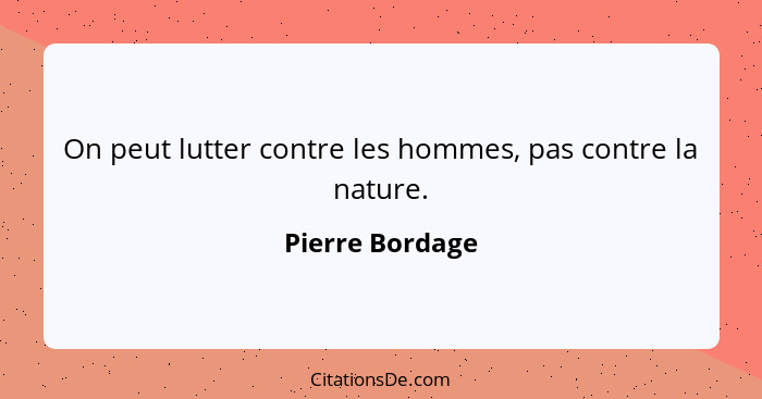On peut lutter contre les hommes, pas contre la nature.... - Pierre Bordage