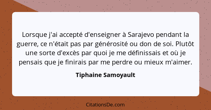 Lorsque j'ai accepté d'enseigner à Sarajevo pendant la guerre, ce n'était pas par générosité ou don de soi. Plutôt une sorte d'ex... - Tiphaine Samoyault