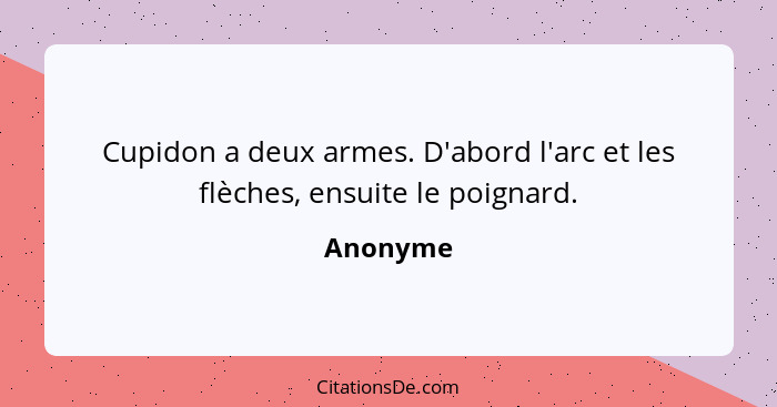 Cupidon a deux armes. D'abord l'arc et les flèches, ensuite le poignard.... - Anonyme