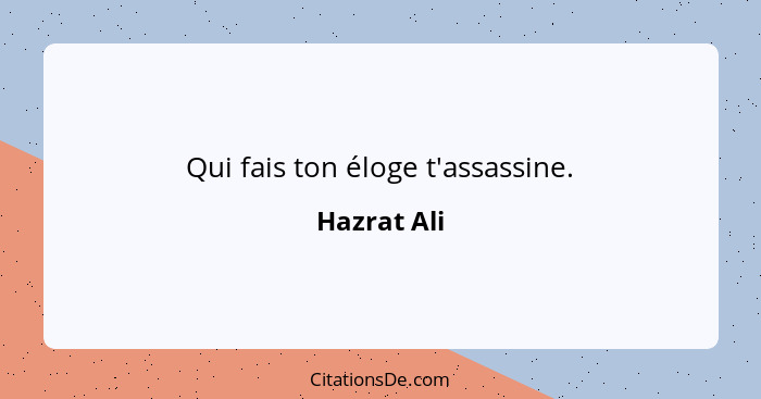 Qui fais ton éloge t'assassine.... - Hazrat Ali