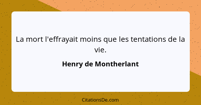 La mort l'effrayait moins que les tentations de la vie.... - Henry de Montherlant