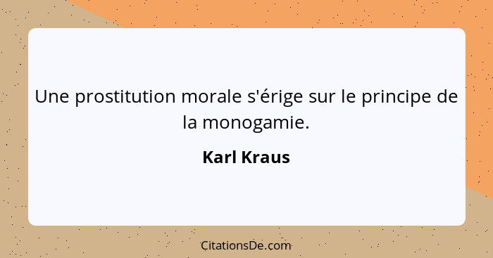 Une prostitution morale s'érige sur le principe de la monogamie.... - Karl Kraus