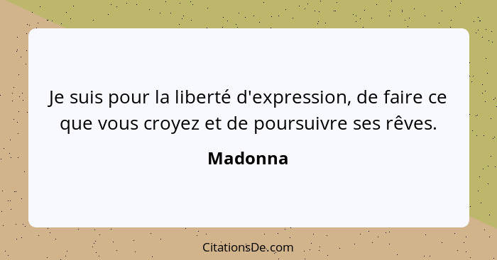 Je suis pour la liberté d'expression, de faire ce que vous croyez et de poursuivre ses rêves.... - Madonna