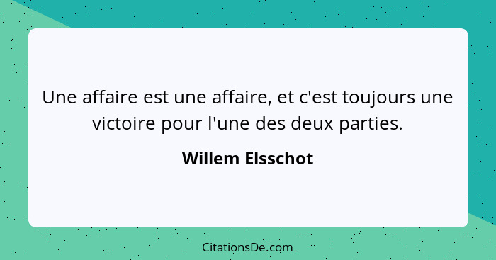 Une affaire est une affaire, et c'est toujours une victoire pour l'une des deux parties.... - Willem Elsschot