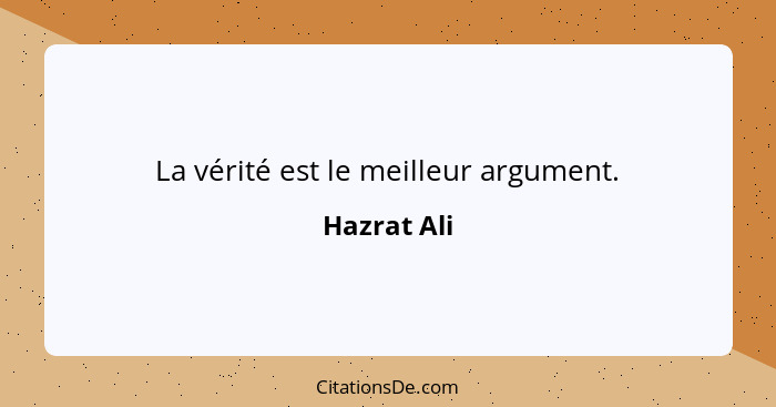 La vérité est le meilleur argument.... - Hazrat Ali