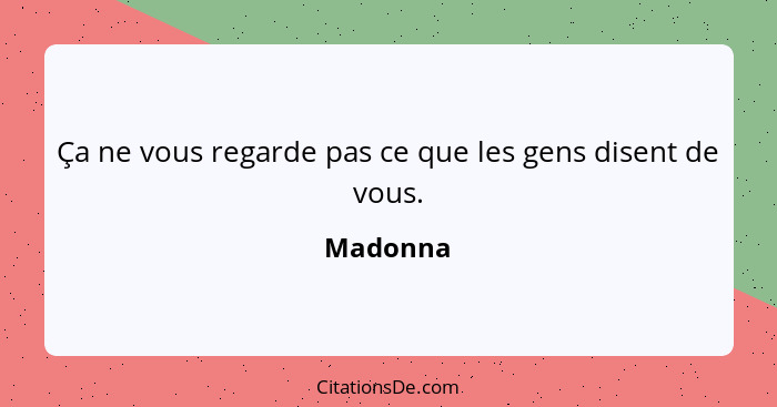 Ça ne vous regarde pas ce que les gens disent de vous.... - Madonna