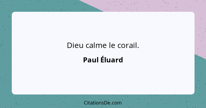Dieu calme le corail.... - Paul Éluard