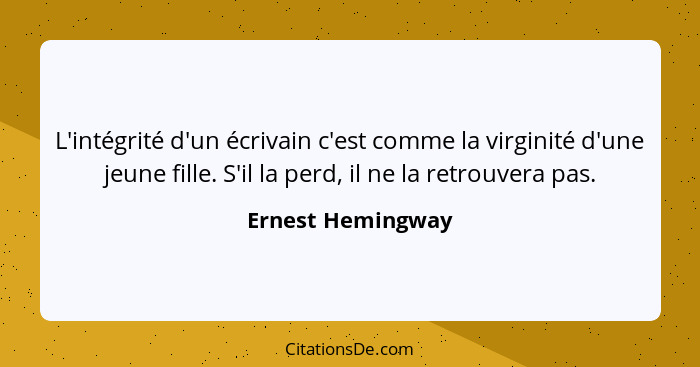 L'intégrité d'un écrivain c'est comme la virginité d'une jeune fille. S'il la perd, il ne la retrouvera pas.... - Ernest Hemingway