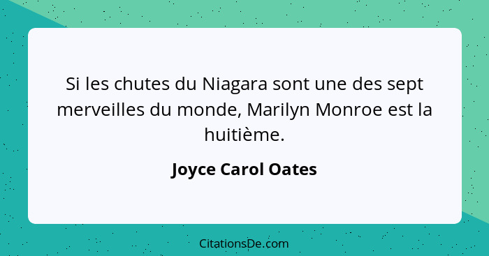 Si les chutes du Niagara sont une des sept merveilles du monde, Marilyn Monroe est la huitième.... - Joyce Carol Oates