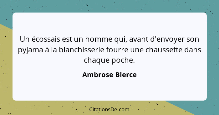 Un écossais est un homme qui, avant d'envoyer son pyjama à la blanchisserie fourre une chaussette dans chaque poche.... - Ambrose Bierce