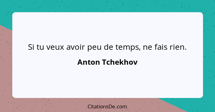 Si tu veux avoir peu de temps, ne fais rien.... - Anton Tchekhov