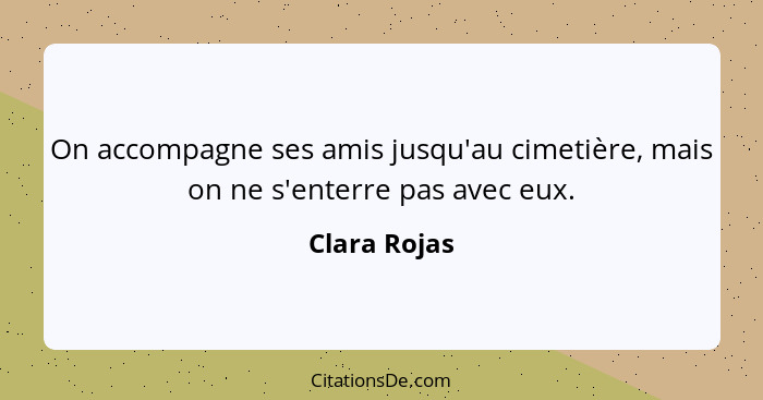 On accompagne ses amis jusqu'au cimetière, mais on ne s'enterre pas avec eux.... - Clara Rojas