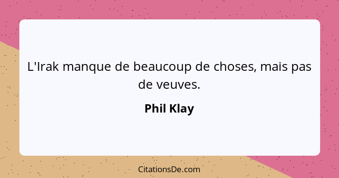 L'Irak manque de beaucoup de choses, mais pas de veuves.... - Phil Klay