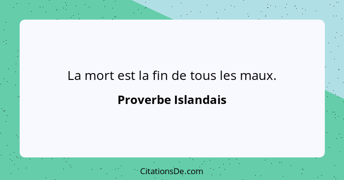 La mort est la fin de tous les maux.... - Proverbe Islandais