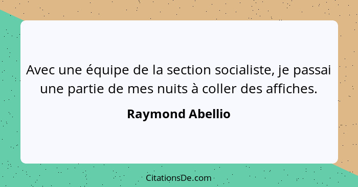 Avec une équipe de la section socialiste, je passai une partie de mes nuits à coller des affiches.... - Raymond Abellio