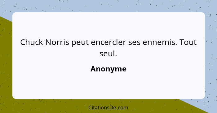 Chuck Norris peut encercler ses ennemis. Tout seul.... - Anonyme