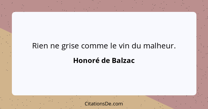 Rien ne grise comme le vin du malheur.... - Honoré de Balzac