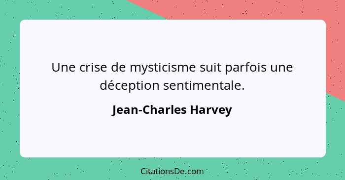 Une crise de mysticisme suit parfois une déception sentimentale.... - Jean-Charles Harvey