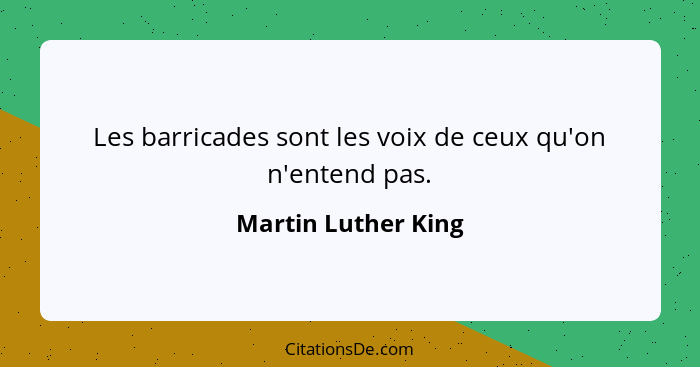 Les barricades sont les voix de ceux qu'on n'entend pas.... - Martin Luther King