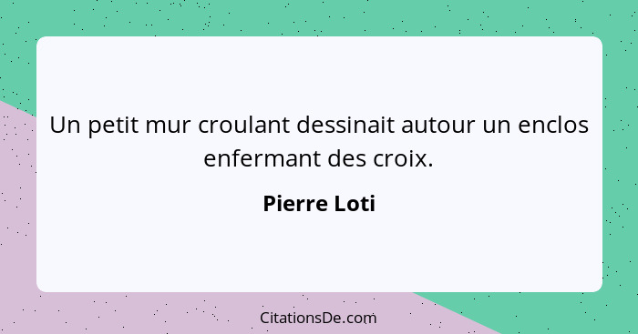 Un petit mur croulant dessinait autour un enclos enfermant des croix.... - Pierre Loti