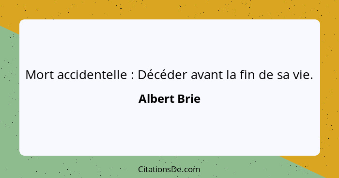 Mort accidentelle : Décéder avant la fin de sa vie.... - Albert Brie