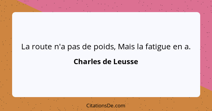 La route n'a pas de poids, Mais la fatigue en a.... - Charles de Leusse