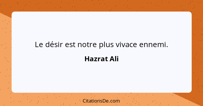 Le désir est notre plus vivace ennemi.... - Hazrat Ali