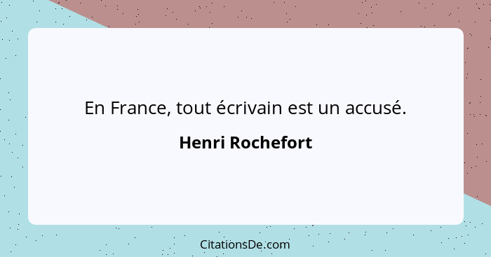 En France, tout écrivain est un accusé.... - Henri Rochefort