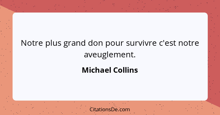 Notre plus grand don pour survivre c'est notre aveuglement.... - Michael Collins