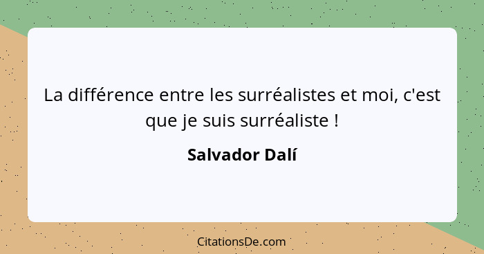 La différence entre les surréalistes et moi, c'est que je suis surréaliste !... - Salvador Dalí