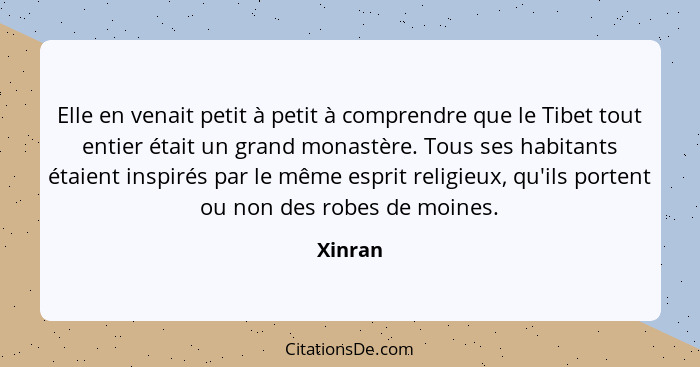 Elle en venait petit à petit à comprendre que le Tibet tout entier était un grand monastère. Tous ses habitants étaient inspirés par le même... - Xinran