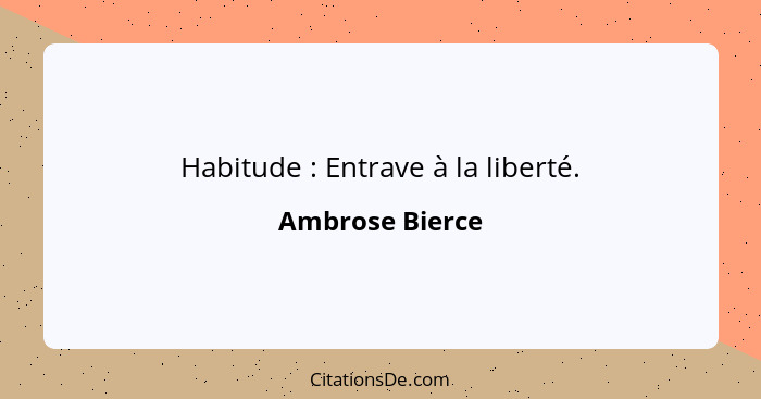 Habitude : Entrave à la liberté.... - Ambrose Bierce