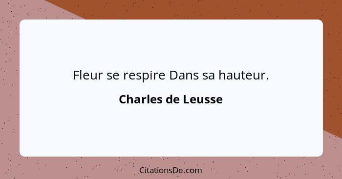 Fleur se respire Dans sa hauteur.... - Charles de Leusse