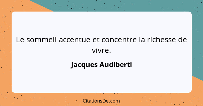 Le sommeil accentue et concentre la richesse de vivre.... - Jacques Audiberti