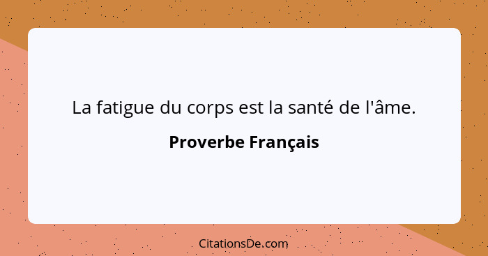 La fatigue du corps est la santé de l'âme.... - Proverbe Français