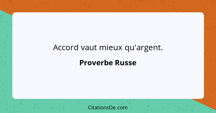 Accord vaut mieux qu'argent.... - Proverbe Russe