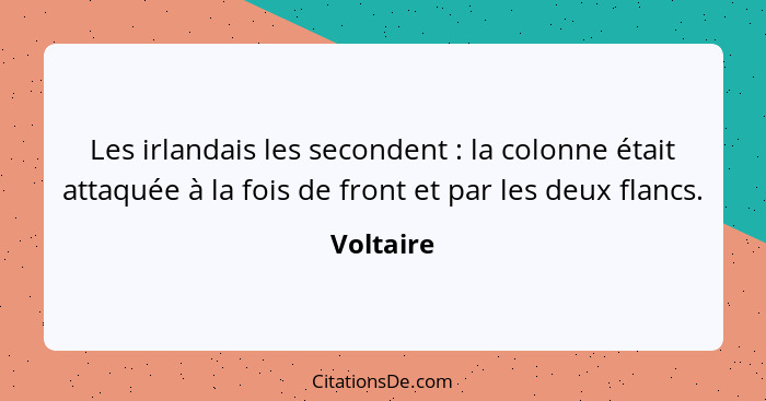 Les irlandais les secondent : la colonne était attaquée à la fois de front et par les deux flancs.... - Voltaire