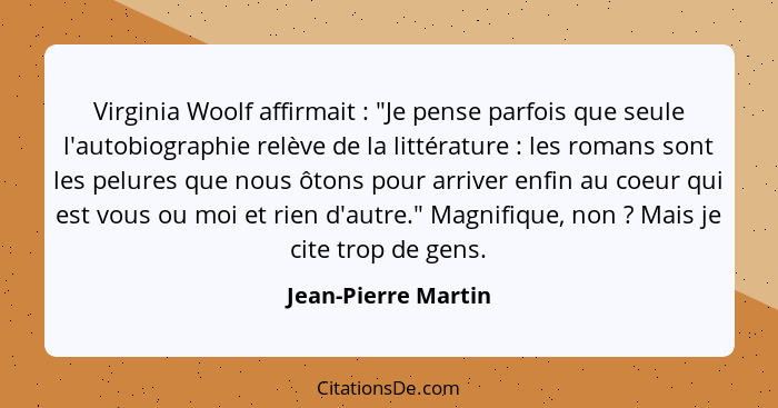 Virginia Woolf affirmait : "Je pense parfois que seule l'autobiographie relève de la littérature : les romans sont les... - Jean-Pierre Martin