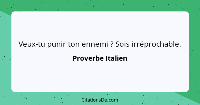 Veux-tu punir ton ennemi ? Sois irréprochable.... - Proverbe Italien