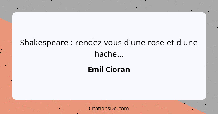 Shakespeare : rendez-vous d'une rose et d'une hache...... - Emil Cioran
