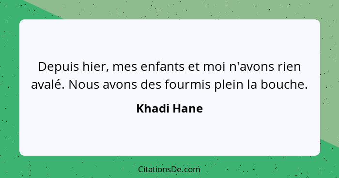 Depuis hier, mes enfants et moi n'avons rien avalé. Nous avons des fourmis plein la bouche.... - Khadi Hane