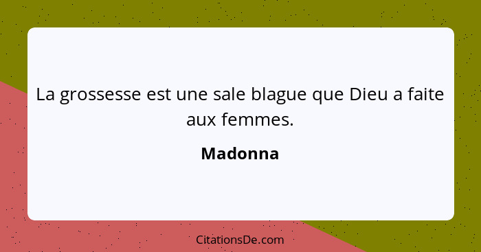 La grossesse est une sale blague que Dieu a faite aux femmes.... - Madonna