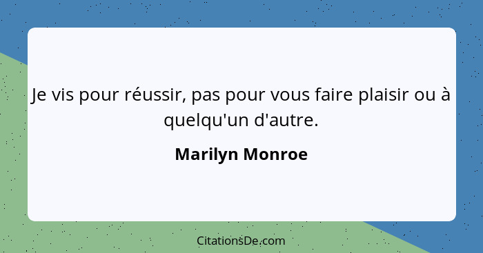 Je vis pour réussir, pas pour vous faire plaisir ou à quelqu'un d'autre.... - Marilyn Monroe