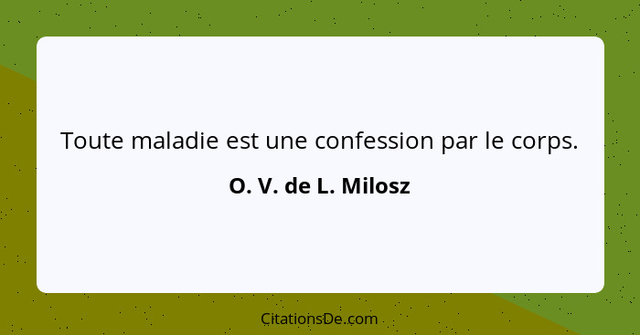 Toute maladie est une confession par le corps.... - O. V. de L. Milosz
