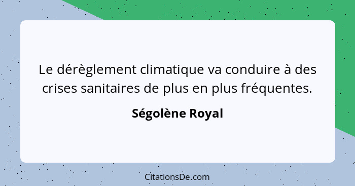Le dérèglement climatique va conduire à des crises sanitaires de plus en plus fréquentes.... - Ségolène Royal