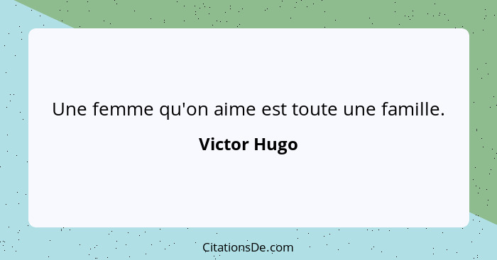 Une femme qu'on aime est toute une famille.... - Victor Hugo