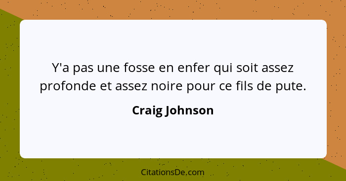 Y'a pas une fosse en enfer qui soit assez profonde et assez noire pour ce fils de pute.... - Craig Johnson