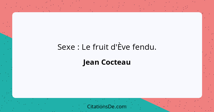 Sexe : Le fruit d'Ève fendu.... - Jean Cocteau
