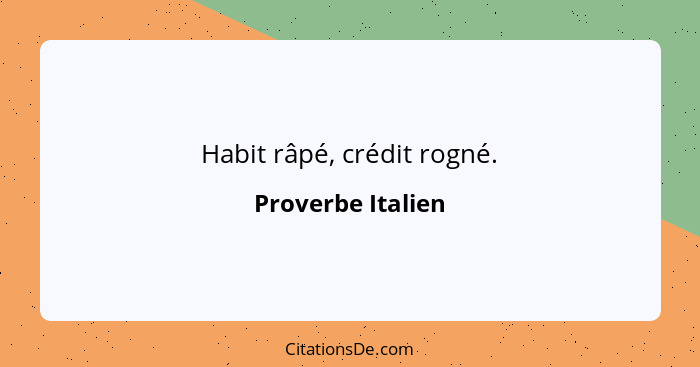 Habit râpé, crédit rogné.... - Proverbe Italien