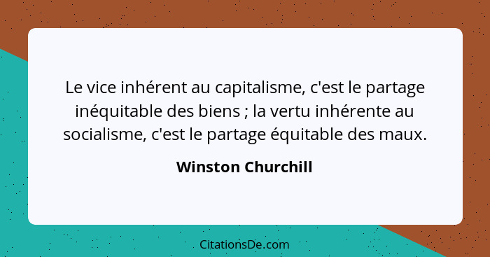 Le vice inhérent au capitalisme, c'est le partage inéquitable des biens ; la vertu inhérente au socialisme, c'est le partage... - Winston Churchill